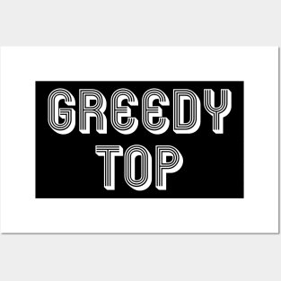 GREEDY TOP Posters and Art